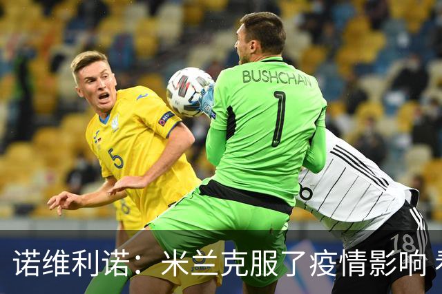诺维利诺：米兰克服了疫情影响 看好他们夺冠
